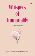 Whispers Of Immortality : A book of poems