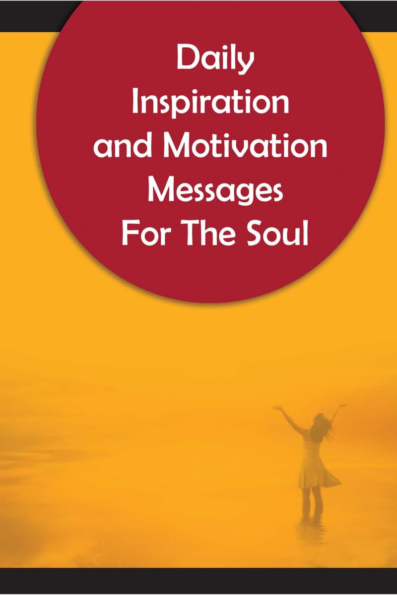 Daily Inspiration And Motivation Messages For The Soul: Inspirational and Motivational Messages To Start Your Day