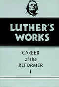 Luthers Works, Volume 31: Career of the Reformer I