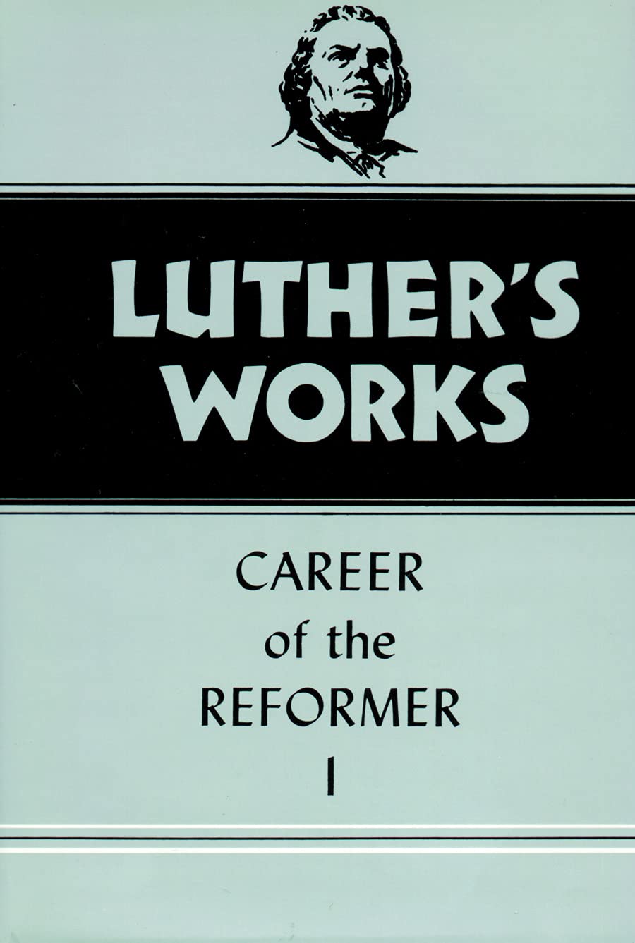 Luthers Works, Volume 31: Career of the Reformer I
