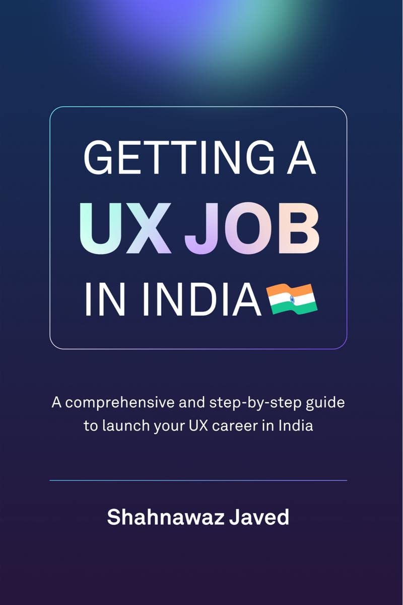 Getting a UX Job in India : A comprehensive and stepbystep guide to launch your UX career in India