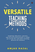 Versatile Teaching Methods : Inspiring educators, parents, and edtech professionals to think out of the box and make learning d