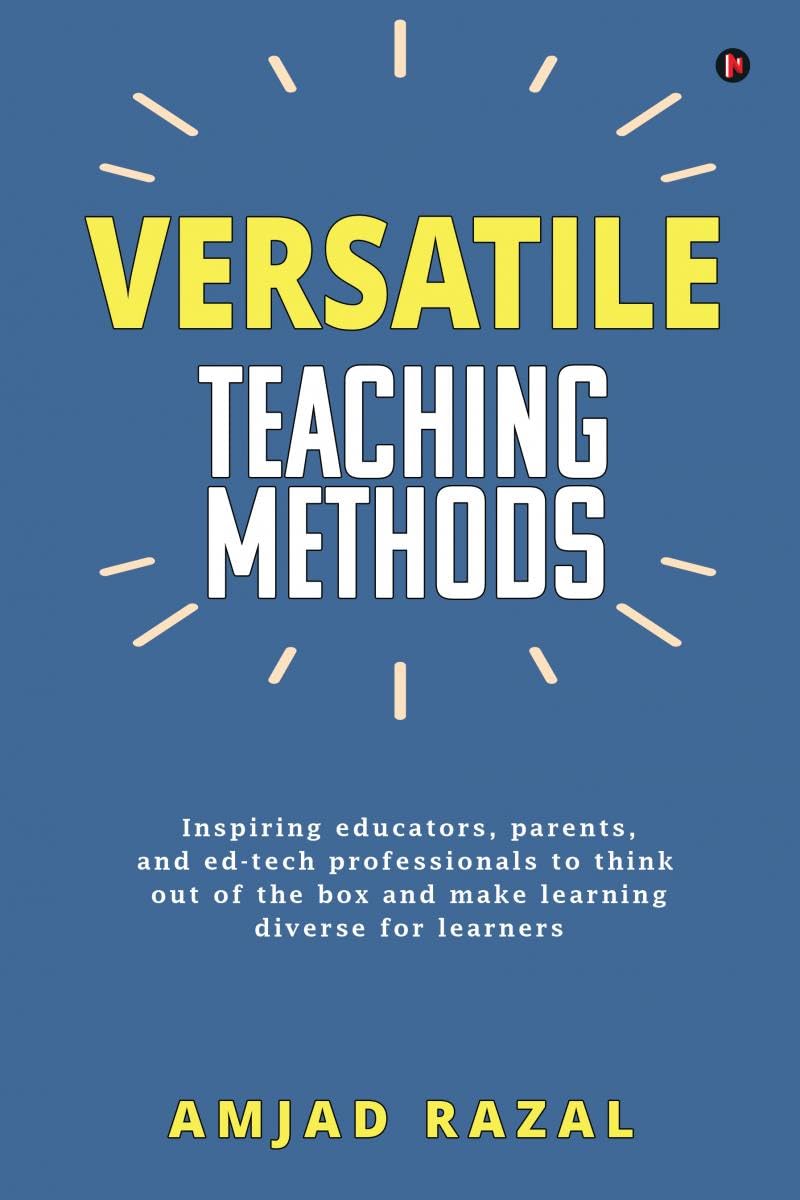 Versatile Teaching Methods : Inspiring educators, parents, and edtech professionals to think out of the box and make learning d