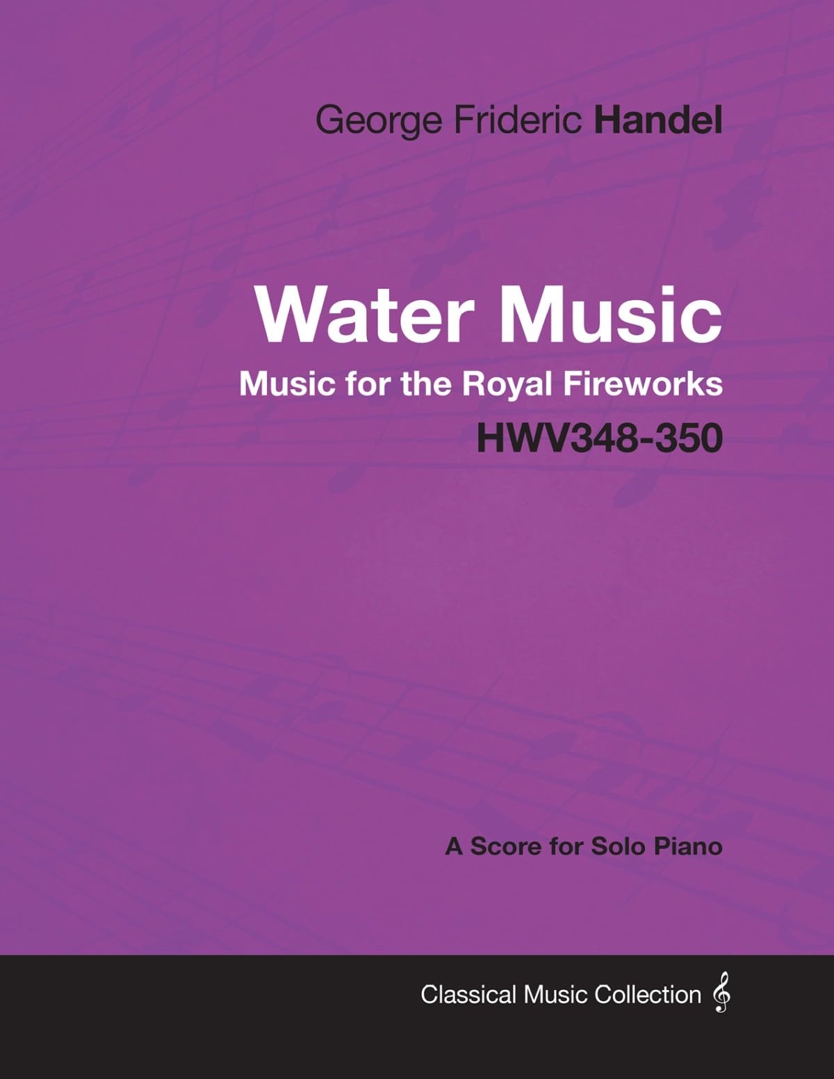 George Frideric Handel  Water Music  Music for the Royal Fireworks  HWV348350  A Score for Solo Piano