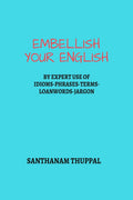 Embellish Your English : Knowledge & Use of IdiomsPhrasesTermsLoanwordsJargon