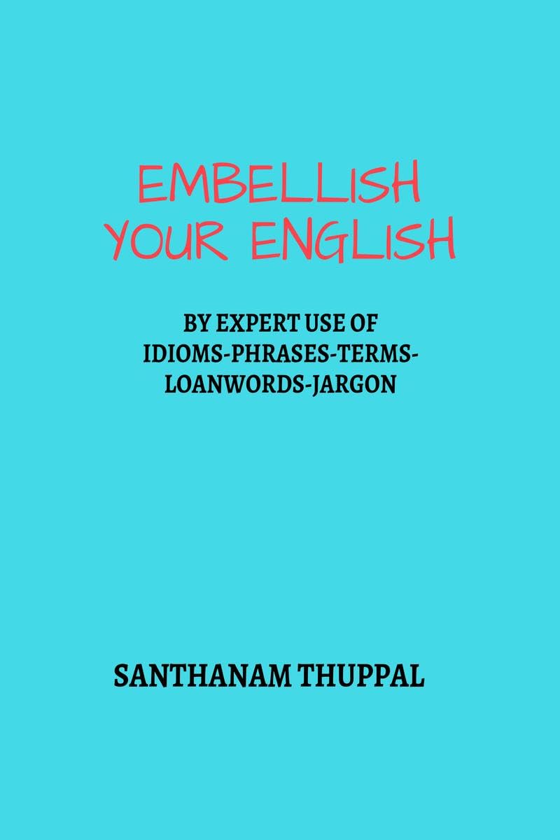 Embellish Your English : Knowledge & Use of IdiomsPhrasesTermsLoanwordsJargon