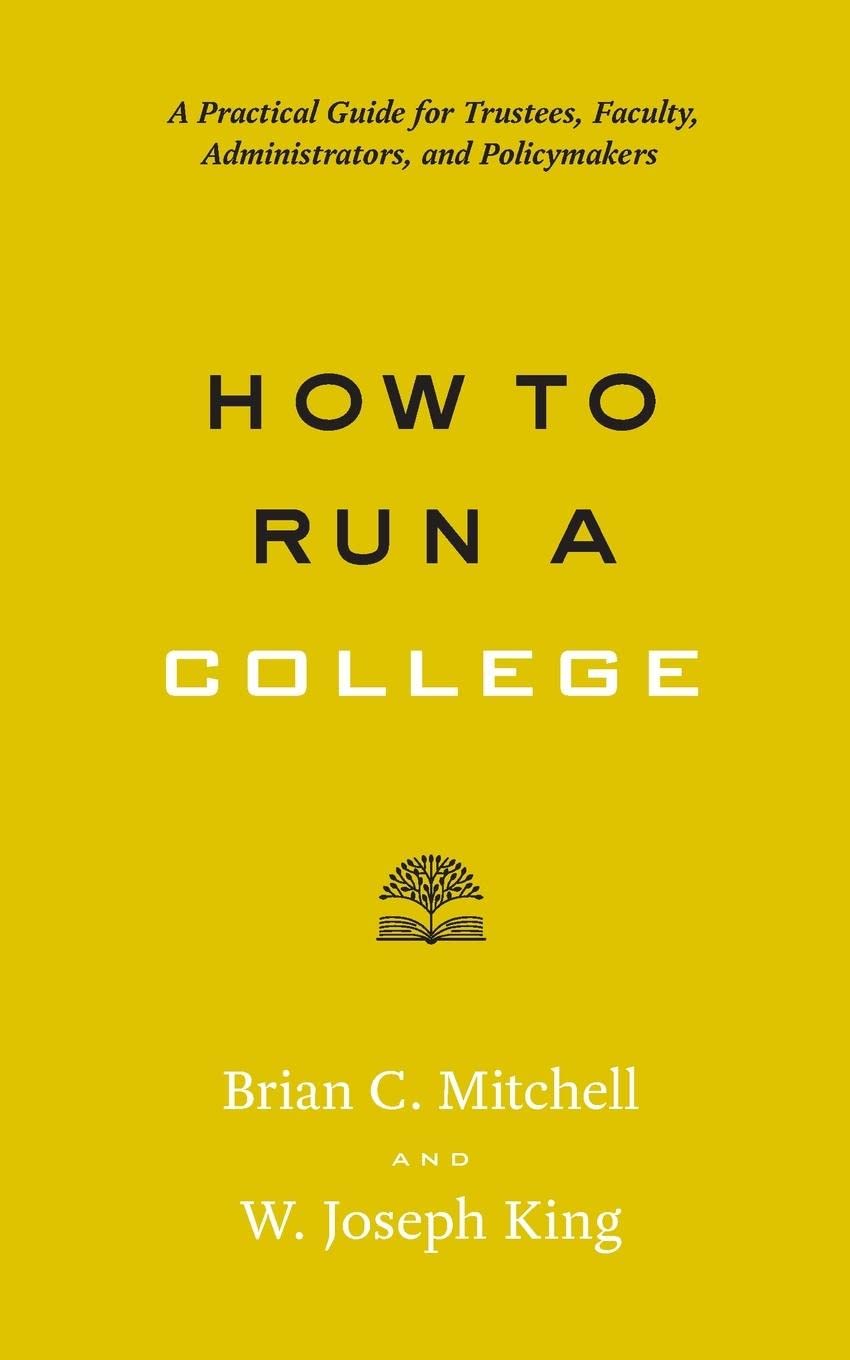 How to Run a College: A Practical Guide for Trustees, Faculty, Administrators, and Policymakers (Higher Ed Leadership Essentials