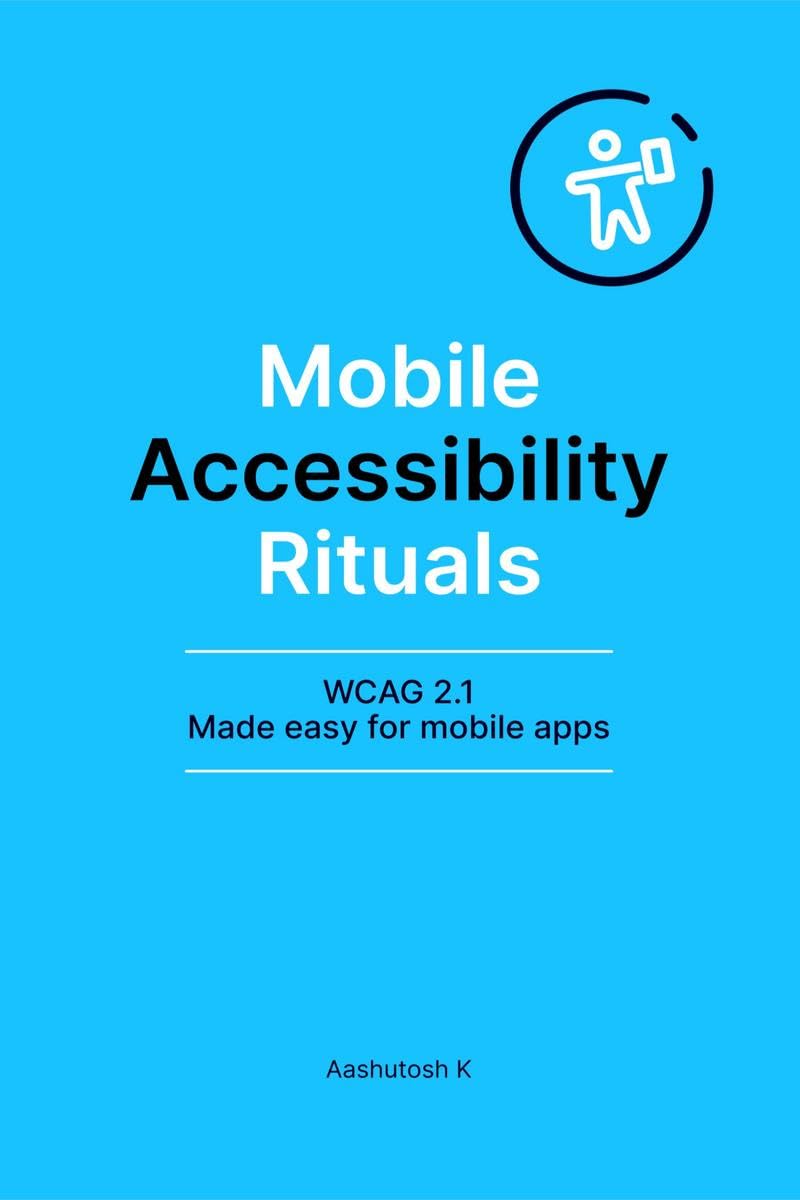 Mobile Accessibility Rituals : WCAG 2.1 Made easy for mobile apps
