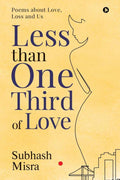 Less Than One Third Of Love : Poems About Love, Loss And Us