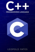 C++ Programming Language : StepbyStep Guide for Effectively Designing, Developing, and Implementing a Robust and Reliable Prog