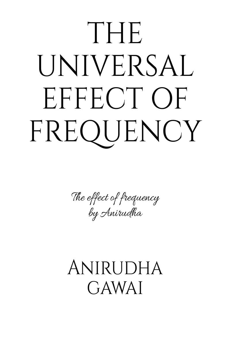 The universal effect of frequency by Anirudha : The effect of frequency