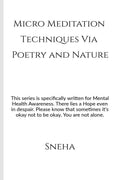 Micro Meditation Techniques Via Poetry and Nature : This series is specifically written for Mental Health Awareness. There lies 