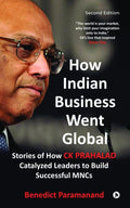 How Indian Business Went Global : Stories Of How C K Prahalad Catalyzed Leaders To Build Successful Mncs