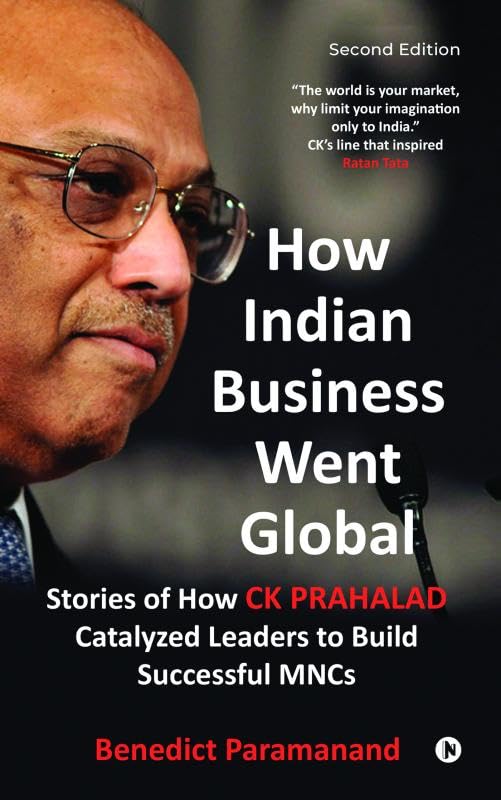 How Indian Business Went Global : Stories Of How C K Prahalad Catalyzed Leaders To Build Successful Mncs