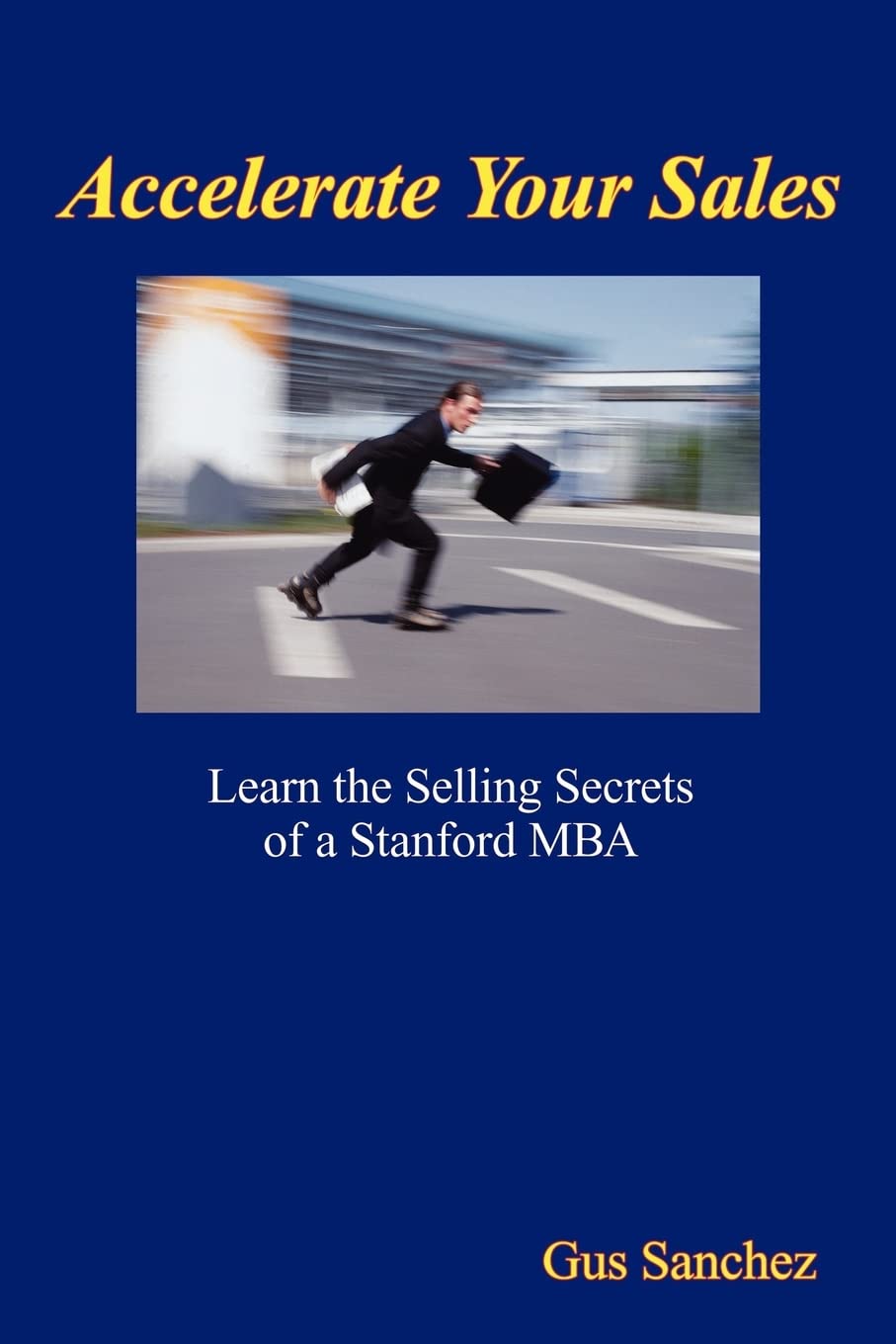 Accelerate Your Sales: Learn The Selling Secrets Of A Stanford Mba