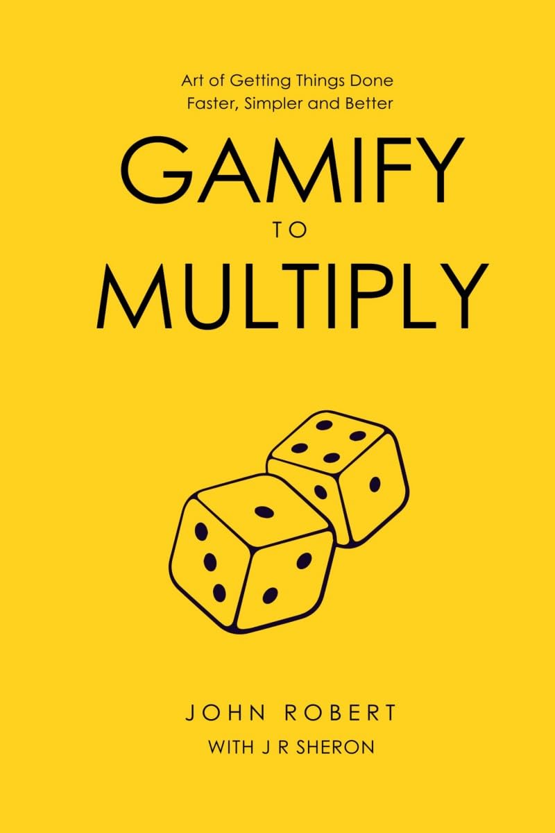 Gamify to Multiply: Art of Getting Things Done Faster, Simpler, and Better