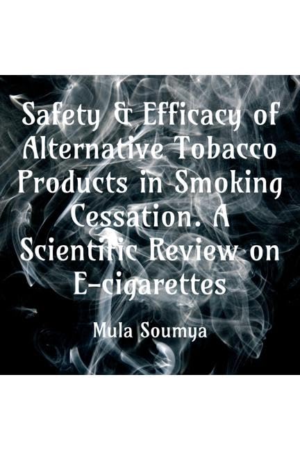 Safety & Efficacy Of Alternative Tobacco Products In Smoking Cessation. A Scientific Review On ECigarettes. : Every Thought Is 