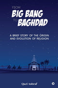 From Big Bang to Baghdad : A Brief Story of the Origin and Evolution of Religion