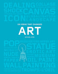 100 Ideas that Changed Art: (A concise resource covering the forces that have shaped world art)