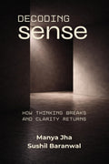 Decoding Sense: How Thinking Breaks and Clarity Returns