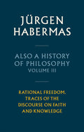 Also a History of Philosophy, Volume 3: Rational Freedom. Traces of the Discourse on Faith and Knowledge
