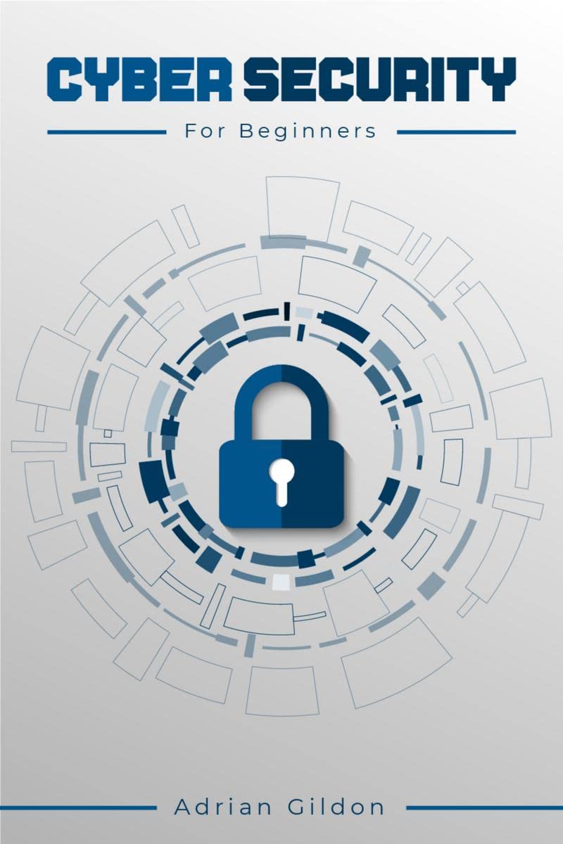 Cyber Security for Beginners: How to Protect Your Devices from Malicious Attacks Using Risk Management, Social Engineering, and 