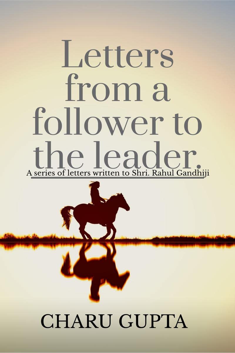 Letters from a follower, Charu Gupta, to the leader, Mr. Rahul Gandhi.
