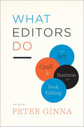 What Editors Do: The Art, Craft, and Business of Book Editing (Chicago Guides to Writing, Editing, and Publishing)