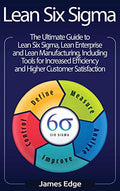 Lean Six Sigma: The Ultimate Guide to Lean Six Sigma, Lean Enterprise, and Lean Manufacturing, with Tools Included for Increased