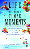 Life Is All about ThoseMoments : SimplePowerfulExperiencesof life! One powerful moment is a Story is a Poem collection of which 