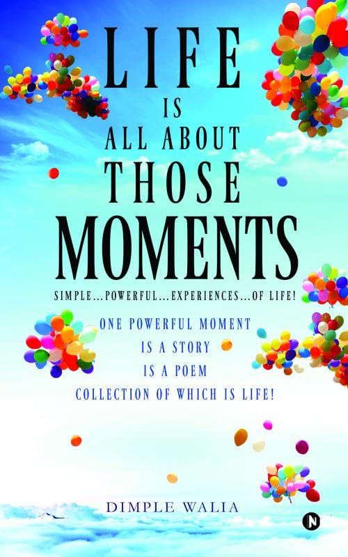 Life Is All about ThoseMoments : SimplePowerfulExperiencesof life! One powerful moment is a Story is a Poem collection of which 