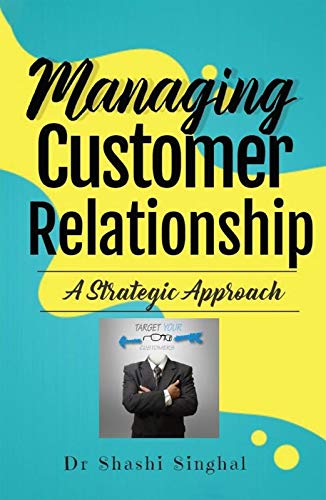 Managing Customer Relationship : The Strategic Approach