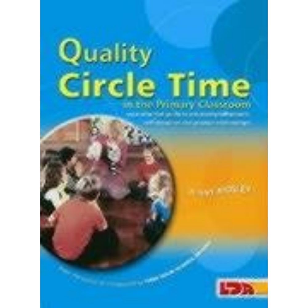 Quality Circle Time in the Primary Classroom : Your Essential Guide to Enhancing SelfEsteem, SelfDiscipline and Positive Relat