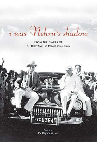 I Was Nehrus Shadow: From The Diaries Of K.F. Rustamji
