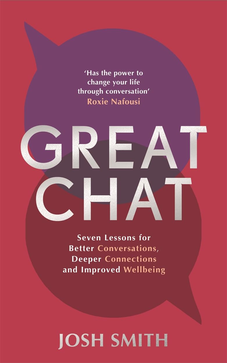 Great Chat: Seven Lessons For Better Conversations, Deeper Connections And Improved Wellbeing