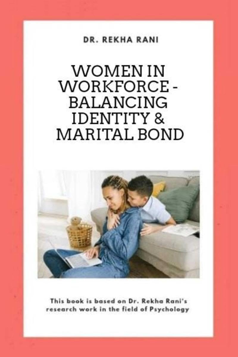 Women in Workforce  Balancing Identity & Marital Bond : This book is based on Dr Rekha Ranis research work in the field of Ps