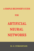 A SIMPLE BEGINNERS GUIDE FOR ARTIFICIAL NEURAL NETWORKS