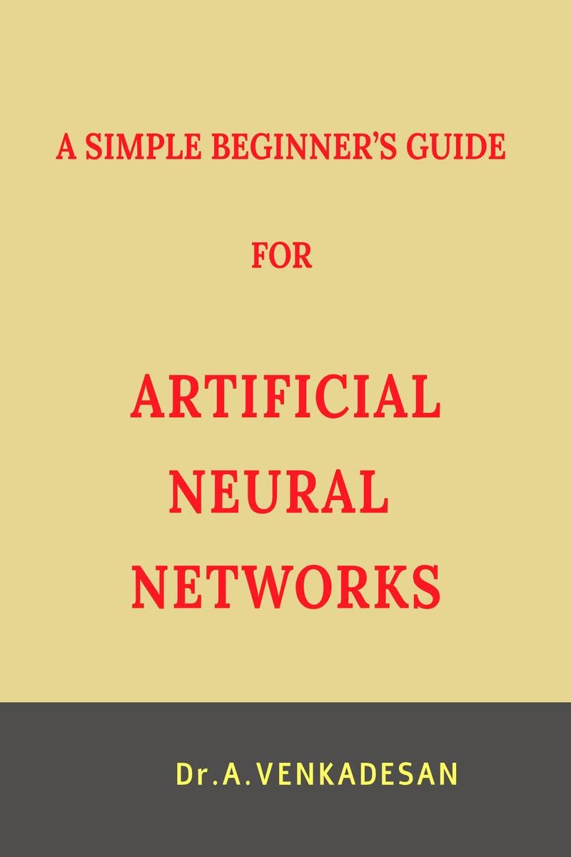 A SIMPLE BEGINNERS GUIDE FOR ARTIFICIAL NEURAL NETWORKS