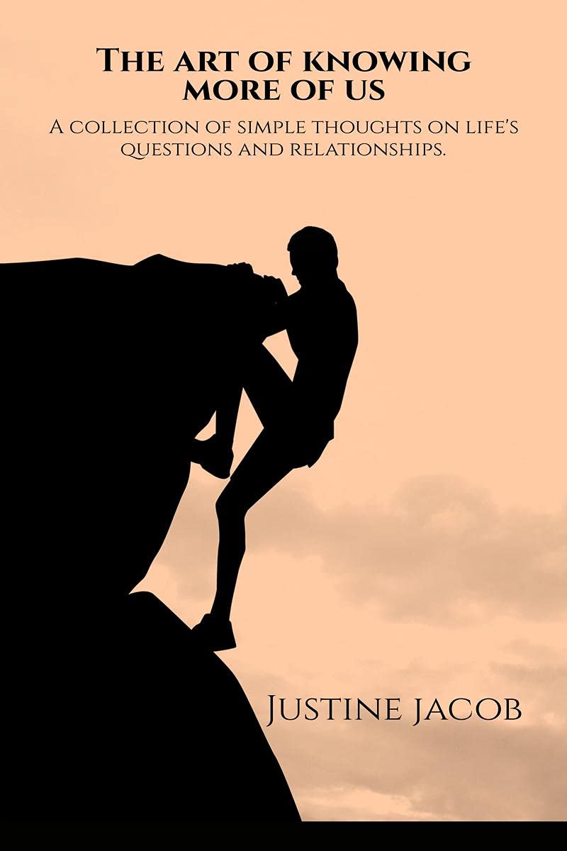 The Art Of Knowing More Of Us : A Collection Of Simple Thoughts On LifeS Questions And Relationships