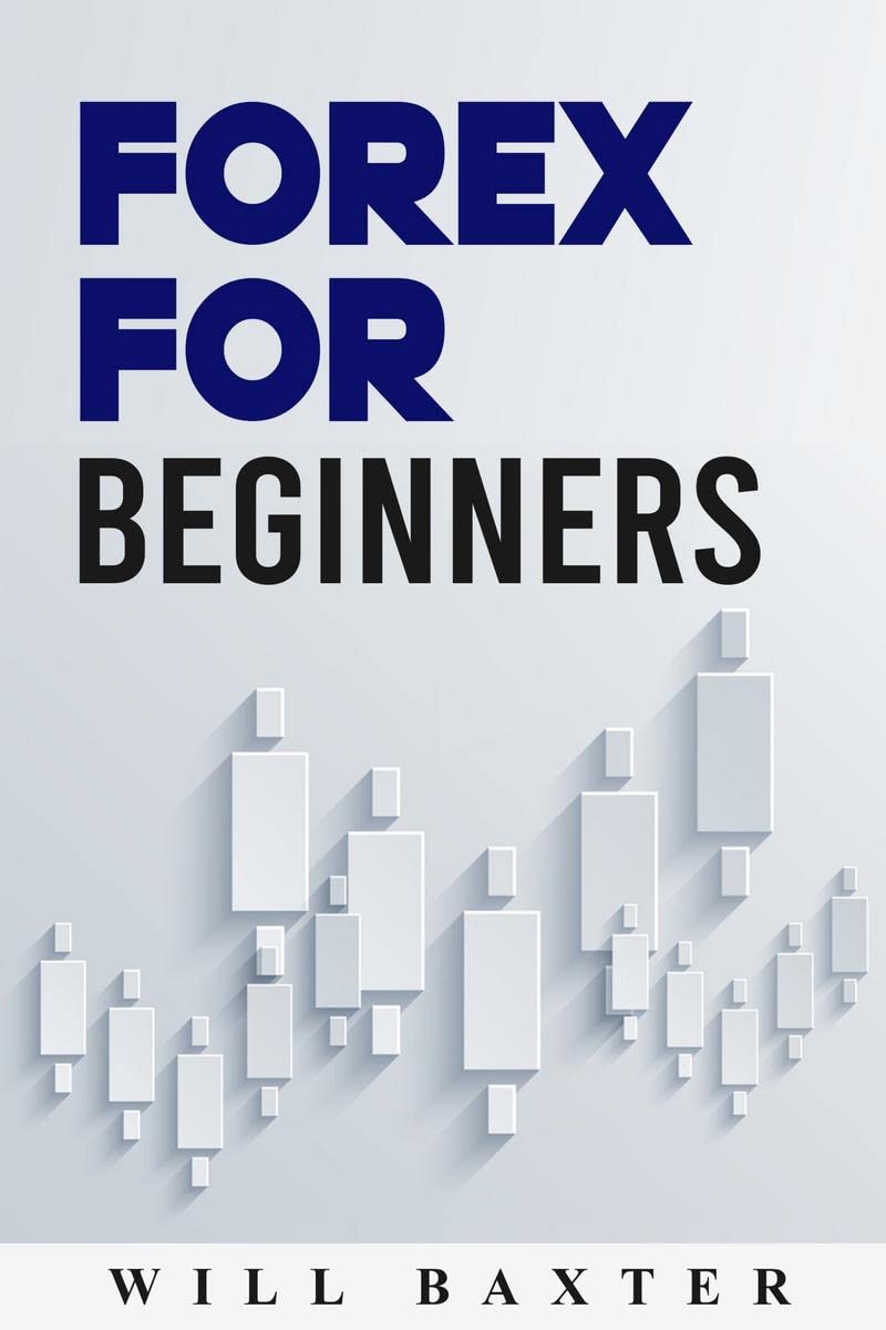 FOREX FOR BEGINNERSWill Baxter : The Most Comprehensive Guide to Making Money in the Forex Market (2022 Crash Course for Newbie