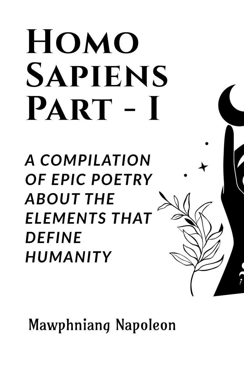 HOMO SAPIENS  I : A COMPILATION OF EPIC POETRY ABOUT THE ELEMENTS THAT DEFINE HUMANITY