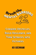Break the Mental Barriers: Conquer Obstacles, Build Resilience, and Turn Setbacks into Victories