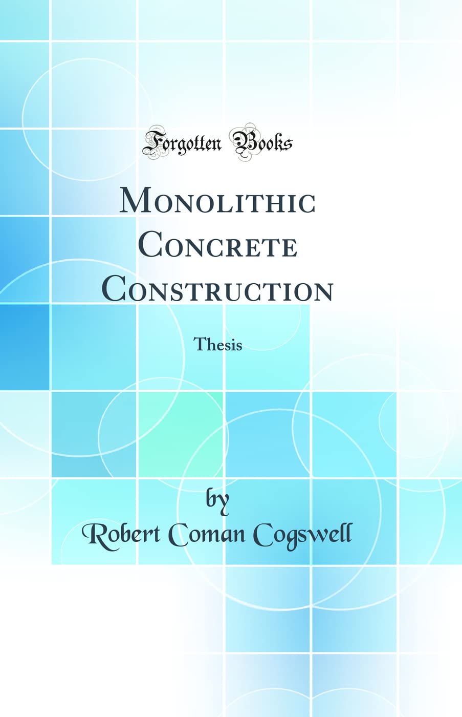 Monolithic Concrete Construction: Thesis (Classic Reprint)