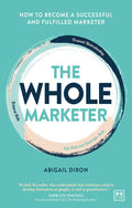 The Whole Marketer: How to Become a Successful and Fulfilled Marketer