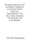 Human rights of elderly person. A study with special reference to old age homes of Meerut and Lucknow