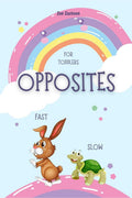 Opposites for Toddlers : My First Book of Opposites Fun early learning book for kids ages 24 A Book to Learn for Toddlers, Kids