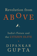 Revolution from Above: Indias Future and the Citizen Elite