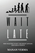 Wait Late : Why Waiting Is Not The Right Option And Execution Is