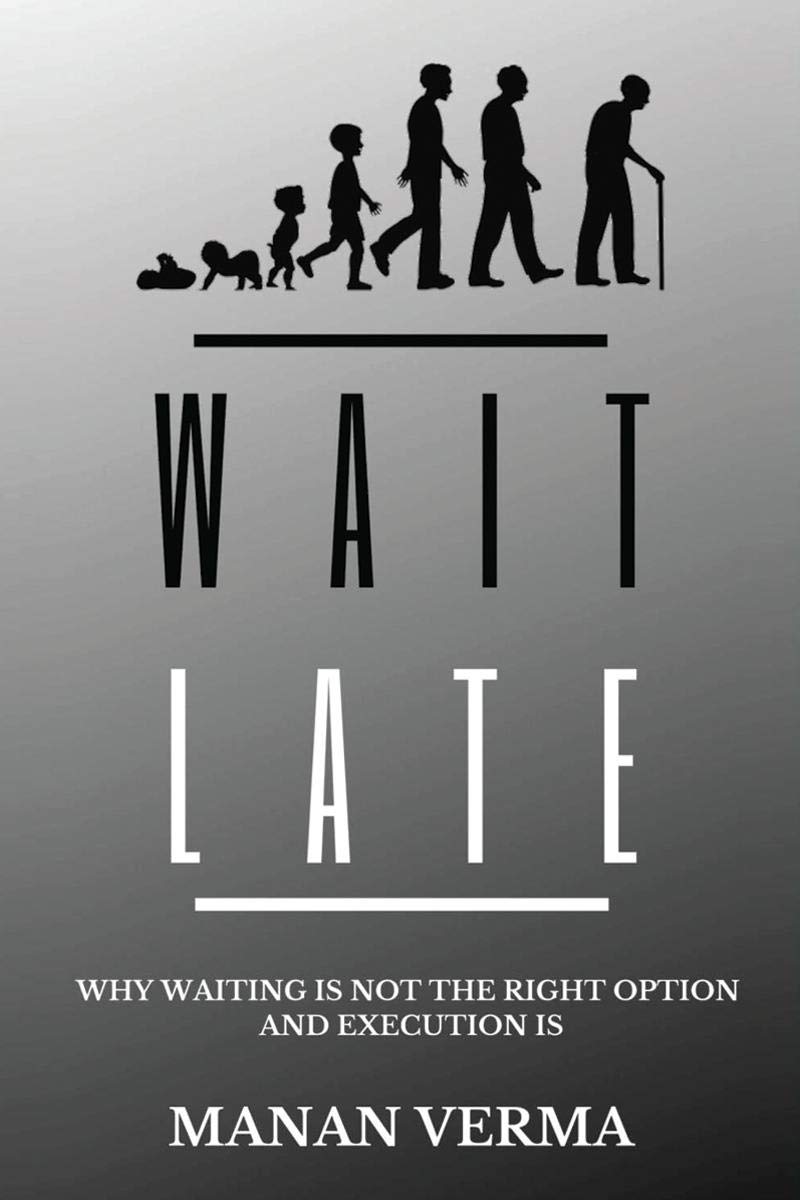 Wait Late : Why Waiting Is Not The Right Option And Execution Is