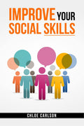 IMPROVE YOUR SOCIAL SKILLSChloe Carlson : Learn Proven Techniques for Improving Communication, and Navigating Social Situations